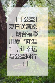「公益」夏日送清凉，烟台福彩用爱“降温”，让幸运与公益同行！