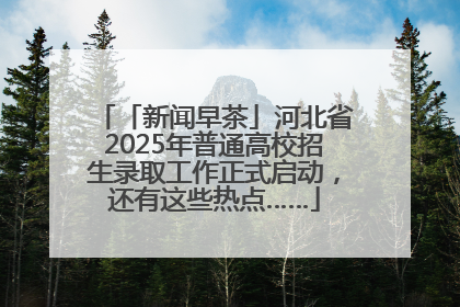 「新闻早茶」河北省2025年普通高校招生录取工作正式启动，还有这些热点……