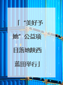 “美好予她”公益项目落地陕西蓝田举行
