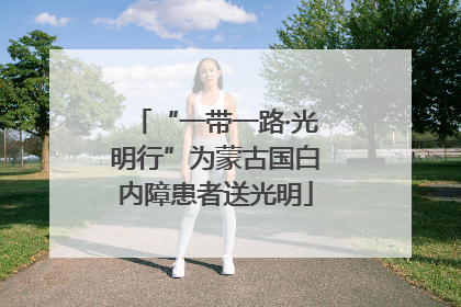 “一带一路·光明行”为蒙古国白内障患者送光明