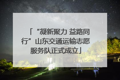 “凝新聚力 益路同行”山东交通运输志愿服务队正式成立