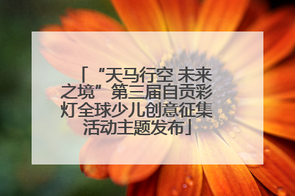 “天马行空 未来之境”第三届自贡彩灯全球少儿创意征集活动主题发布