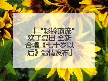 “彩铃顶流”欢子复出 全新合唱《七十岁以后》温情发布