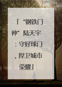 “钢铁门神”陆天宇：守好球门，捍卫城市荣耀
