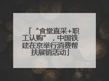“食堂直采+职工认购”，中国铁建在京举行消费帮扶展销活动