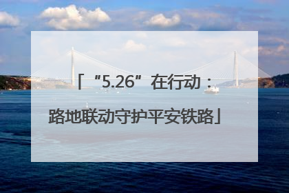 “5.26”在行动：路地联动守护平安铁路