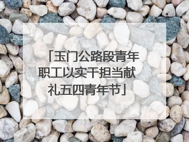 玉门公路段青年职工以实干担当献礼五四青年节