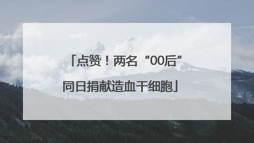 点赞！两名“00后”同日捐献造血干细胞