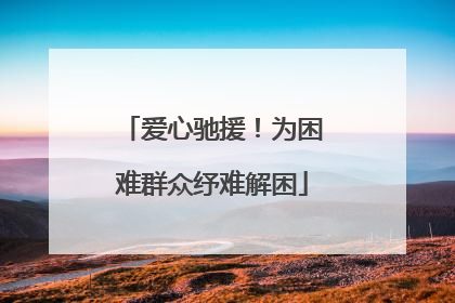 爱心驰援！为困难群众纾难解困