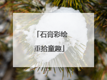 石膏彩绘 重拾童趣