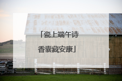 瓷上端午诗 香囊藏安康