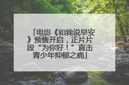 电影《和我说早安》预售开启，正片片段“为你好！”直击青少年抑郁之痛