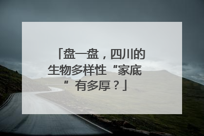 盘一盘，四川的生物多样性“家底”有多厚？