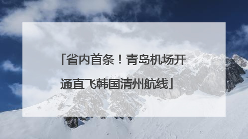 省内首条！青岛机场开通直飞韩国清州航线