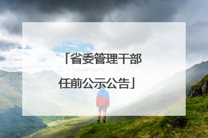 省委管理干部任前公示公告