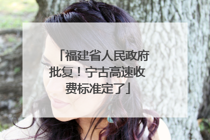 福建省人民政府批复！宁古高速收费标准定了