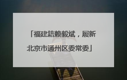 福建籍赖毅斌，履新北京市通州区委常委