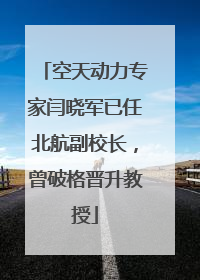 空天动力专家闫晓军已任北航副校长，曾破格晋升教授