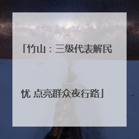 竹山：三级代表解民忧 点亮群众夜行路