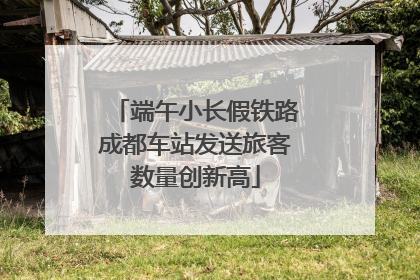 端午小长假铁路成都车站发送旅客数量创新高