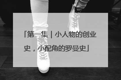 第一集｜小人物的创业史，小配角的罗曼史