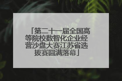 第二十一届全国高等院校数智化企业经营沙盘大赛江苏省选拔赛圆满落幕