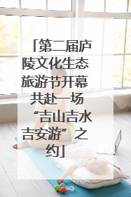 第二届庐陵文化生态旅游节开幕 共赴一场“吉山吉水吉安游”之约