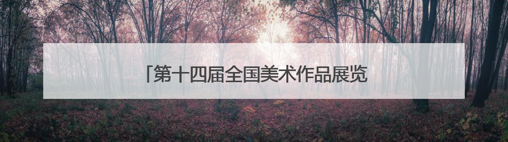 第十四届全国美术作品展览进京作品巡展·河南站启幕
