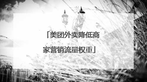 美团外卖降低商家营销流量权重