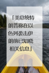 美总统特朗普称在以色列袭击伊朗前已知晓相关信息