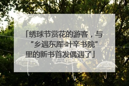 绣球节赏花的游客，与“乡遇东厍·叶辛书院”里的新书首发偶遇了
