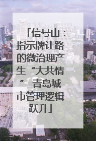 信号山：指示牌让路的微治理产生“大共情” 青岛城市管理逻辑跃升