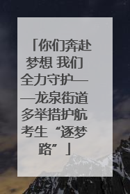 你们奔赴梦想 我们全力守护——龙泉街道多举措护航考生“逐梦路”
