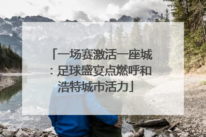 一场赛激活一座城：足球盛宴点燃呼和浩特城市活力
