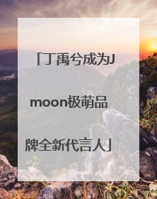 丁禹兮成为Jmoon极萌品牌全新代言人