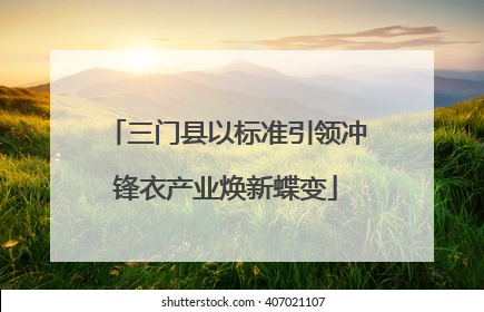 三门县以标准引领冲锋衣产业焕新蝶变
