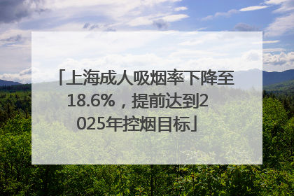 上海成人吸烟率下降至18.6%，提前达到2025年控烟目标