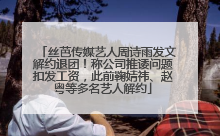 丝芭传媒艺人周诗雨发文解约退团！称公司推诿问题扣发工资，此前鞠婧祎、赵粤等多名艺人解约