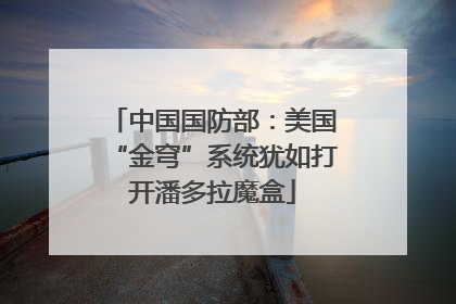 中国国防部：美国“金穹”系统犹如打开潘多拉魔盒