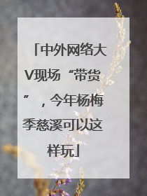 中外网络大V现场“带货”，今年杨梅季慈溪可以这样玩