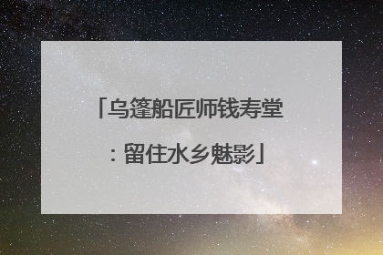 乌篷船匠师钱寿堂：留住水乡魅影