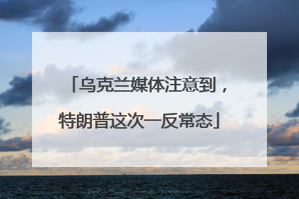 乌克兰媒体注意到，特朗普这次一反常态