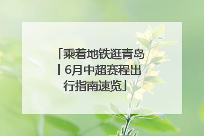 乘着地铁逛青岛丨6月中超赛程出行指南速览