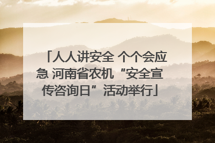 人人讲安全 个个会应急 河南省农机“安全宣传咨询日”活动举行