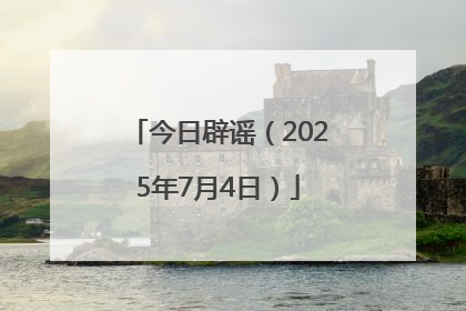 今日辟谣（2025年7月4日）
