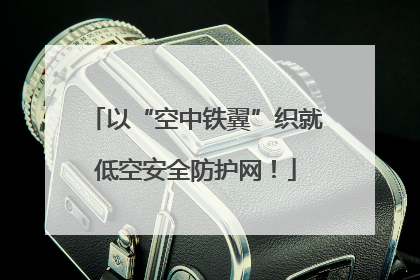 以“空中铁翼”织就低空安全防护网！