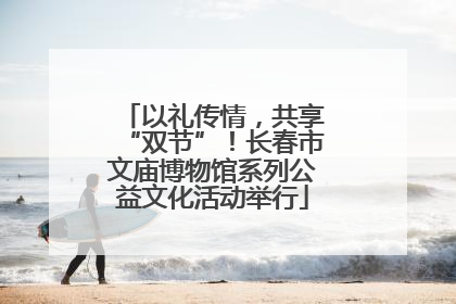 以礼传情，共享“双节”！长春市文庙博物馆系列公益文化活动举行