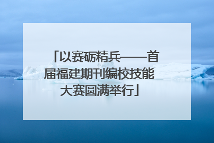 以赛砺精兵——首届福建期刊编校技能大赛圆满举行
