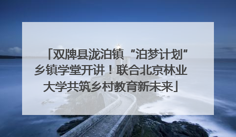 双牌县泷泊镇“泊梦计划”乡镇学堂开讲！联合北京林业大学共筑乡村教育新未来