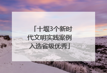 十堰3个新时代文明实践案例入选省级优秀